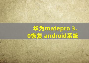 华为matepro 3.0恢复 android系统